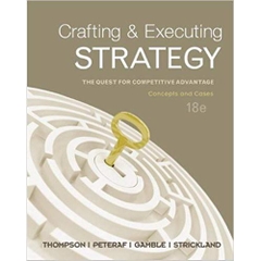 Crafting & Executing Strategy: The Quest for Competitive Advantage - Concepts and Cases, 18th Edition 18th Edition