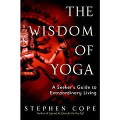 The Wisdom of Yoga: A Seeker's Guide to Extraordinary Living