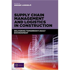 Supply Chain Management and Logistics in Construction: Delivering Tomorrow's Built Environment