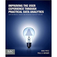 Improving the User Experience through Practical Data Analytics: Gain Meaningful Insight and Increase Your Bottom Line
