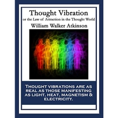 Thought Vibration: or the Law of Attraction in the Thought World