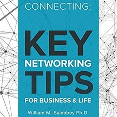 Connecting: Key Networking Tips for Business and Life: 103 Proven Strategies to Increase Business and Build Relationships