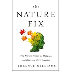 The Nature Fix: Why Nature Makes Us Happier, Healthier, and More Creative