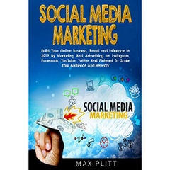 Social Media Marketing: Build Your Online Business, Brand and Influence In 2019 By Marketing And Advertising on Instagram, Facebook, YouTube, Twitter And ... And Personal Branding 101