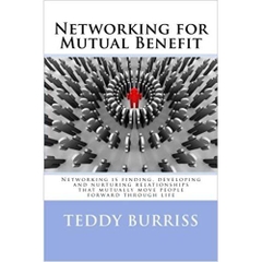 Networking for Mutual Benefit: Networking is finding, developing and nurturing relationships that mutually move people forward through life