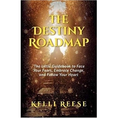 The Destiny Roadmap: The Little Guidebook to Face Your Fears, Embrace Change, and Follow Your Heart