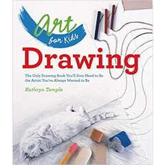 Art for Kids: Drawing: The Only Drawing Book You'll Ever Need to Be the Artist You've Always Wanted to Be