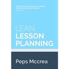 Lean Lesson Planning: A practical approach to doing less and achieving more in the classroom