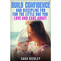 Positive Parenting: Parenthood:: Build Confidence and Discipline for the Little One you Love and Care About (Raising Babies and Children through Proven Parenting Styles, Tips, Love, and Logic)