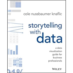 Storytelling with Data: A Data Visualization Guide for Business Professionals