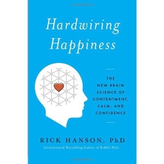 Hardwiring Happiness: The New Brain Science of Contentment, Calm, and Confidence