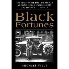 Black Fortunes: The Story of the First Six African Americans Who Escaped Slavery and Became Millionaires