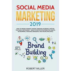 Social Media Marketing 2019: How to Brand Yourself Online Through Facebook, Twitter, YouTube & Instagram - Highly Effective Strategies for Digital Networking, Personal Branding, and Online Influence