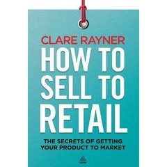 How to Sell to Retail: The Secrets of Getting Your Product to Market