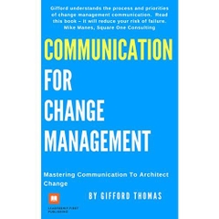 Communication For Change Management: Mastering Communication To Architect Change