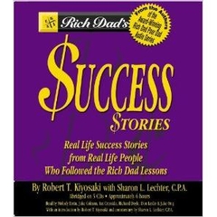 Rich Dad's Success Stories: Real Life Success Stories from Real Life People Who Followed the Rich Dad Lessons