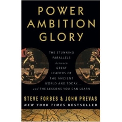 Power Ambition Glory: The Stunning Parallels between Great Leaders of the Ancient World and Today . . . and the Lessons You Can Learn