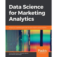 Data Science for Marketing Analytics: Achieve your marketing goals with the data analytics power of Python