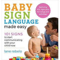 Baby Sign Language Made Easy: 101 Signs to Start Communicating with Your Child Now