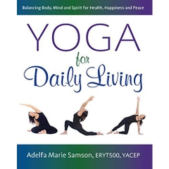 Yoga for Daily Living: Balancing Body, Mind and Spirit for Health, Happiness and Peace