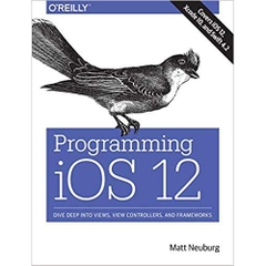 Programming iOS 12: Dive Deep into Views, View Controllers, and Frameworks
