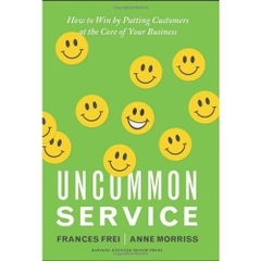 Uncommon Service: How to Win by Putting Customers at the Core of Your Business