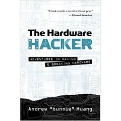 The Hardware Hacker: Adventures in Making and Breaking Hardware 1st Edition