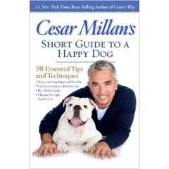 Cesar Millan's Short Guide to a Happy Dog: 98 Essential Tips and Techniques