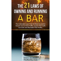 The 21 Laws of Owning and Running a Bar: The Irrefutable Laws That the Most Successful Owners Use to Drive Traffic, Inspire Their Staff, Cut Costs and Skyrocket Their Profits