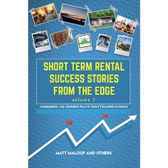 Short Term Rental Success Stories From the Edge, Volume 1: Conquering and Crushing Fear in Today's Sharing Economy