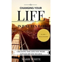 Changing Your Life in Just 10 Days: Creating the Life You Were Always Meant to Live