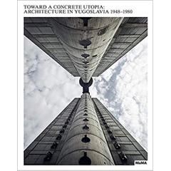 Toward a Concrete Utopia: Architecture in Yugoslavia