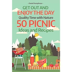 Get Out and Enjoy the Day : Quality Time with Nature; 50 Picnic Ideas and Recipes