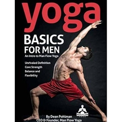 Yoga Basics for Men: An Intro to Man Flow Yoga: All of the physical benefits, and none of the frills. Improve your physical fitness, reduce your risk of injury, and feel better overall