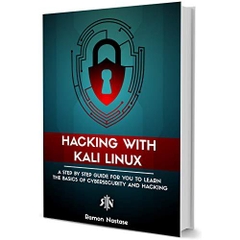 Hacking with Kali Linux: A Step by Step Guide for you to Learn the Basics of CyberSecurity and Hacking