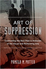 Art of Suppression: Confronting the Nazi Past in Histories of the Visual and Performing Arts (Weimar and Now: German Cultural Criticism)