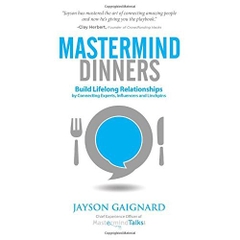 Mastermind Dinners: Build Lifelong Relationships by Connecting Experts, Influencers, and Linchpins