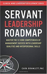Servant Leadership Roadmap: Master the 12 Core Competencies of Management Success with Leadership Qualities and Interpersonal Skills (Clinical Mind Leadership Development)
