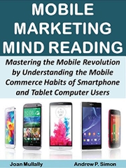 Mobile Marketing Mind Reading: Mastering the Mobile Revolution by Understanding the Mobile Commerce Habits of Smartphone and Tablet Computer Users