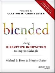 Blended: Using Disruptive Innovation to Improve Schools