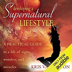 Developing a Supernatural Lifestyle: A Practical Guide to a Life of Signs, Wonders, and Miracles