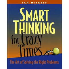 Smart Thinking for Crazy Times: The Art of Solving the Right Problems