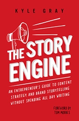 The Story Engine: An entrepreneur's guide to content strategy and brand storytelling without spending all day writing (Kyle Gray's Guides To Business Storytelling, ... Marketing And Sales Funnel Success Book 2)