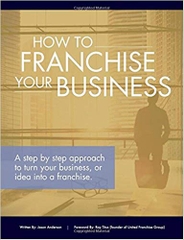 How to Franchise Your Business: A step by step approach to turn your business, or idea into a franchise.