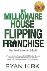 THE MILLIONAIRE HOUSE FLIPPING FRANCHISE: A Proven System To Make $5,000-$246,000 Checks Flipping Houses In 30 Days Or Less Without Using Your Own Cash, Credit, Or Doing Repairs
