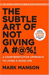 The Subtle Art of Not Giving a #@%!: A Counterintuitive Approach to Living a Good Life