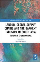 Labour, Global Supply Chains and the Garment Industry in South Asia: Bangladesh after Rana Plaza (Routledge Contemporary South Asia Series)