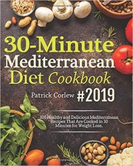 30-Minute Mediterranean Diet Cookbook #2019: 100 Quick and Flavorful Mediterranean Recipes That are Cooked in 30 Minutes for Weight Loss