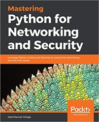 Mastering Python for Networking and Security: Leverage Python scripts and libraries to overcome networking and security issues