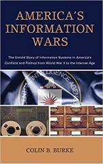 America's Information Wars: The Untold Story of Information Systems in America’s Conflicts and Politics from World War II to the Internet Age